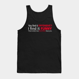 You Find It Offensive I Find It Funny That Is Why I Am Happier Than You Tank Top